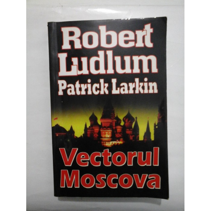    Vectorul  Moscova  -  Robert   Ludlum;  Patrick  Larkin  
